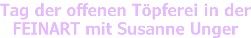 Tag der offenen Töpferei in der FEINART mit Susanne Unger