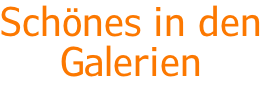 Schönes in den Galerien