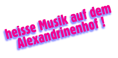 heisse Musik auf dem Alexandrinenhof !