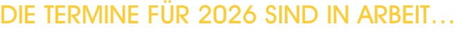 DIE TERMINE FÜR 2026 SIND IN ARBEIT…